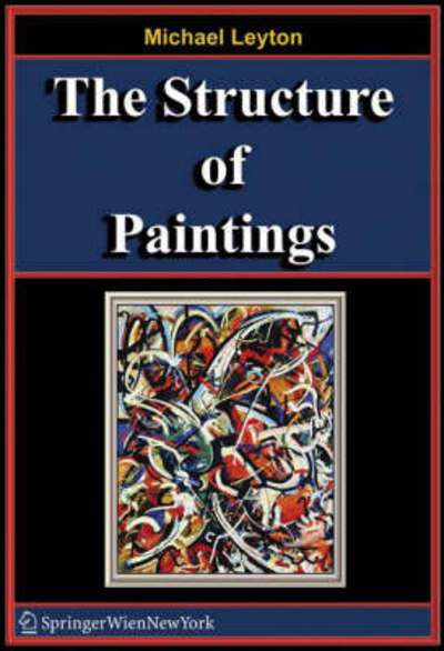 The Structure of Paintings - Michael Leyton - Books - Springer Verlag GmbH - 9783211357392 - August 23, 2006