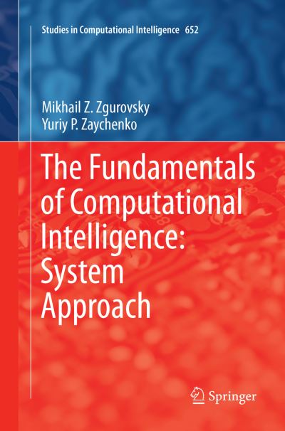 Cover for Mikhail Z. Zgurovsky · The Fundamentals of Computational Intelligence: System Approach - Studies in Computational Intelligence (Paperback Book) [Softcover reprint of the original 1st ed. 2017 edition] (2018)