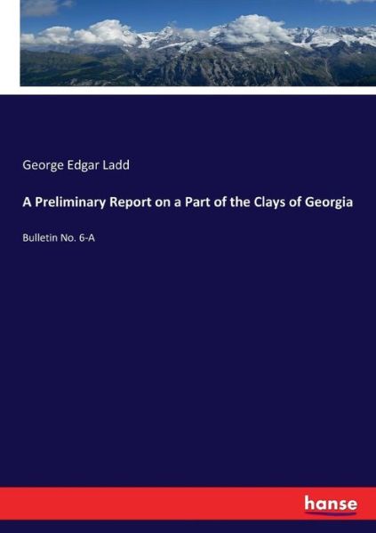 A Preliminary Report on a Part of the Clays of Georgia: Bulletin No. 6-A - George Edgar Ladd - Books - Hansebooks - 9783337059392 - May 28, 2017