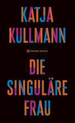 Die Singuläre Frau - Katja Kullmann - Böcker - Hanser Berlin - 9783446269392 - 14 mars 2022