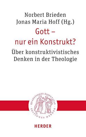 Cover for Norbert Brieden · Gott – nur ein Konstrukt?: Über konstruktivistisches Denken in der Theologie (Quaestiones disputatae) (Book) (2024)