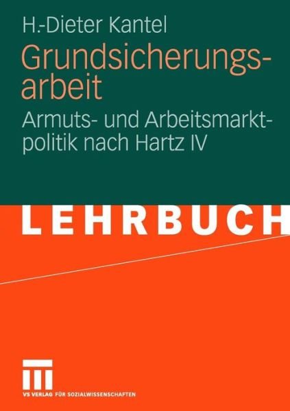 Grundsicherungsarbeit: Armuts- Und Arbeitsmarktpolitik Nach Hartz IV - H -Dieter Kantel - Bøker - Vs Verlag Fur Sozialwissenschaften - 9783531156392 - 26. juni 2008