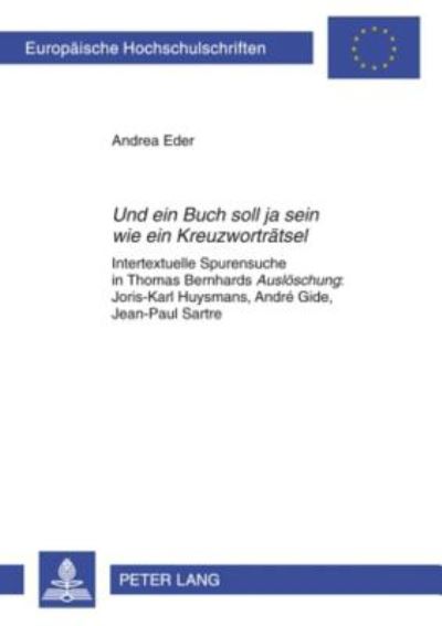 Cover for Eder Andrea Eder · Ã‚Â«Und ein Buch soll ja sein wie ein KreuzwortraetselÃ‚Â»: Intertextuelle Spurensuche in Thomas Bernhards Ã‚Â«AusloeschungÃ‚Â»: Joris-Karl Huysmans, Andre Gide, Jean-Paul Sartre (Paperback Book) (2009)