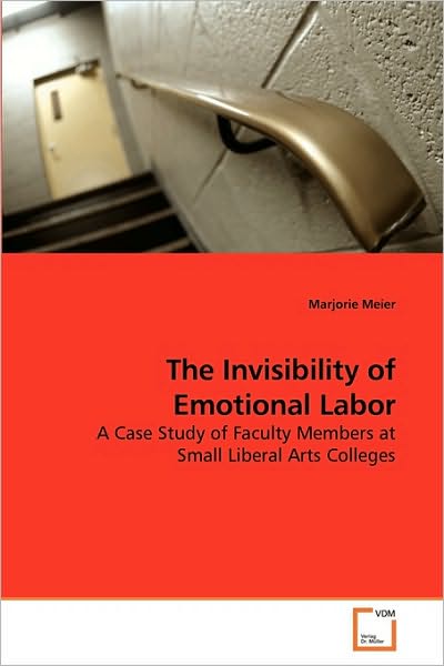 Cover for Marjorie Meier · The Invisibility of Emotional Labor: a Case Study of Faculty Members at Small Liberal Arts Colleges (Paperback Book) (2009)
