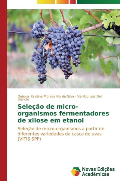 Cover for Vanildo Luiz Del Bianchi · Seleção De Micro-organismos Fermentadores De Xilose Em Etanol: Seleção De Micro-organismos a Partir De Diferentes Variedades Da Casca De Uvas (Vitis Spp) (Portuguese Edition) (Paperback Book) [Portuguese edition] (2014)