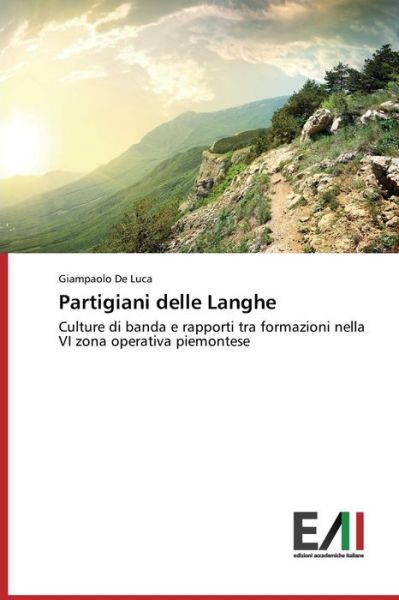 Cover for Giampaolo De Luca · Partigiani Delle Langhe: Culture Di Banda E Rapporti Tra Formazioni Nella Vi Zona Operativa Piemontese (Paperback Book) [Italian edition] (2014)