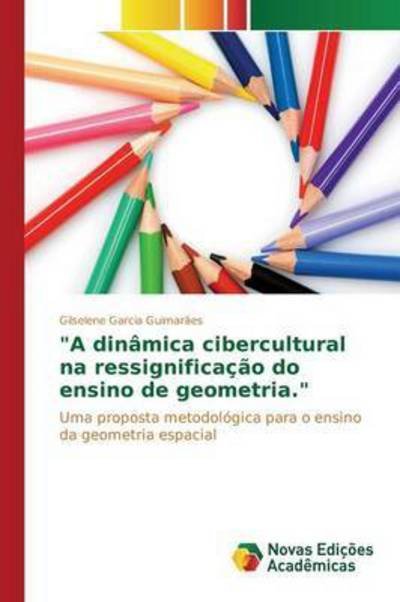 Cover for Garcia Guimaraes Gilselene · `a Dinamica Cibercultural Na Ressignificacao Do Ensino De Geometria.` (Paperback Book) (2015)