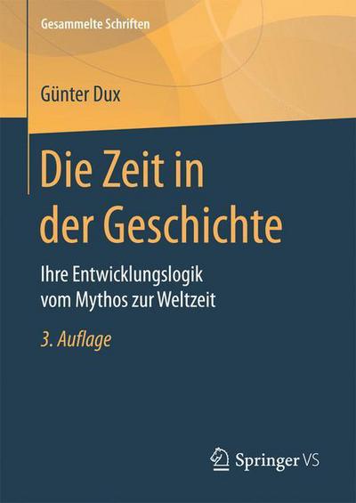 Cover for Gunter Dux · Die Zeit in Der Geschichte: Ihre Entwicklungslogik Vom Mythos Zur Weltzeit - Gesammelte Schriften (Hardcover Book) [3rd 3. Aufl. 2017 edition] (2017)