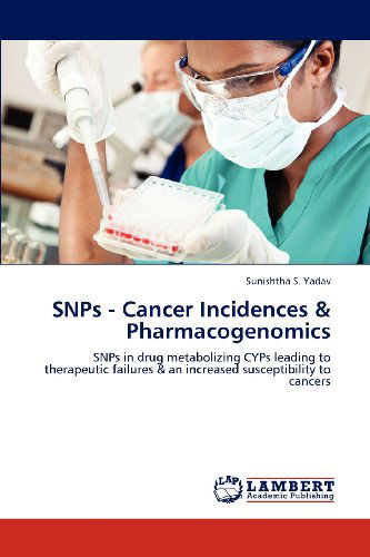 Cover for Sunishtha S. Yadav · Snps - Cancer Incidences &amp; Pharmacogenomics: Snps in Drug Metabolizing Cyps Leading to Therapeutic Failures &amp; an Increased Susceptibility to Cancers (Paperback Book) (2012)