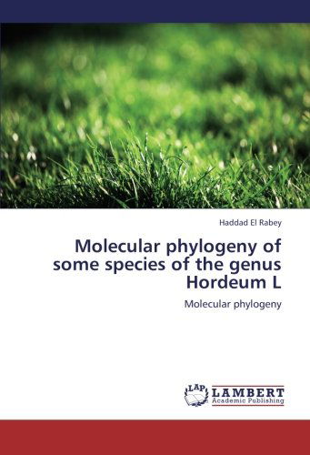 Molecular Phylogeny of Some Species of the Genus Hordeum L - Haddad El Rabey - Books - LAP LAMBERT Academic Publishing - 9783659221392 - September 10, 2012