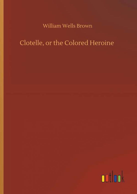 Clotelle, or the Colored Heroine - Brown - Książki -  - 9783734081392 - 25 września 2019