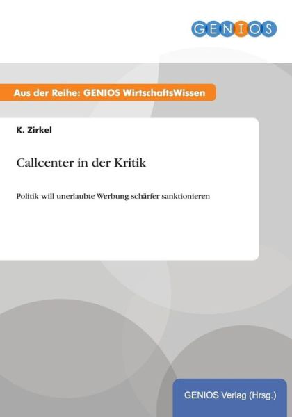 Cover for K Zirkel · Callcenter in der Kritik: Politik will unerlaubte Werbung scharfer sanktionieren (Paperback Book) (2015)