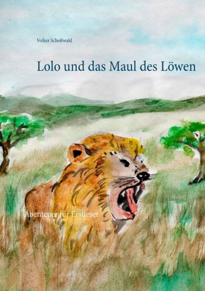 Cover for Volker Schosswald · Lolo und das Maul des Loewen: Abenteuer fur Erstleser (Paperback Book) (2018)