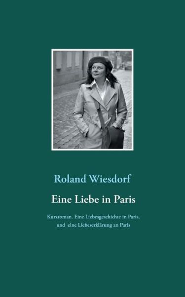 Cover for Roland Wiesdorf · Eine Liebe in Paris: Eine Liebesgeschichte in Paris, und eine Liebeserklarung an Paris (Paperback Book) (2020)