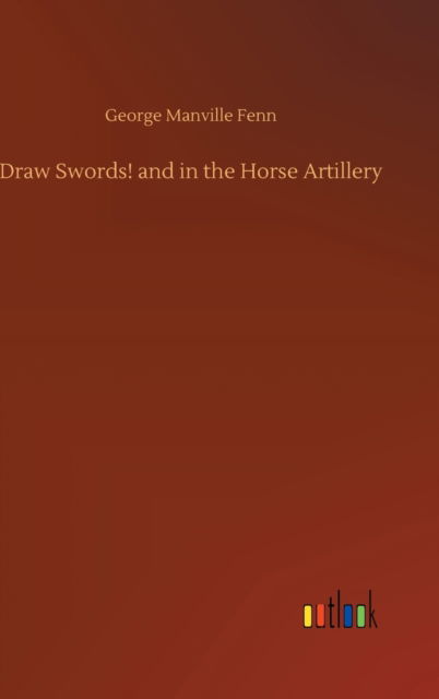 Cover for George Manville Fenn · Draw Swords! and in the Horse Artillery (Hardcover Book) (2020)