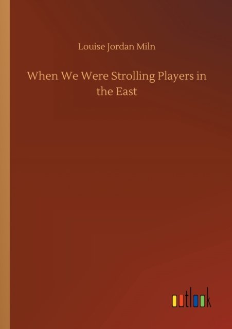 Cover for Louise Jordan Miln · When We Were Strolling Players in the East (Pocketbok) (2020)