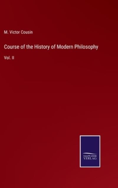 Cover for M Victor Cousin · Course of the History of Modern Philosophy (Hardcover Book) (2022)