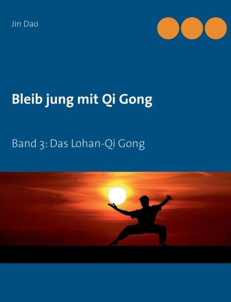 Bleib jung mit Qi Gong: Band 3: Das Lohan-Qi Gong - Jin Dao - Bøger - Books on Demand - 9783753495392 - 2. maj 2021
