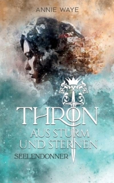 Cover for Annie Waye · Thron aus Sturm und Sternen: Seelendonner: Spannendes High-Fantasy-Spektakel mit orientalischem Flair (Paperback Book) (2021)