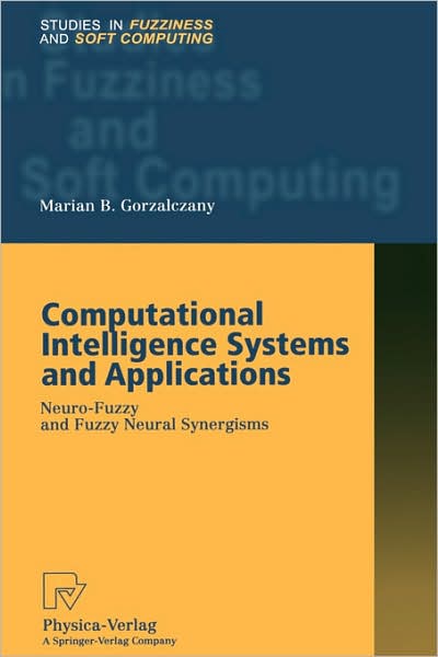 Computational Intelligence Systems and Applications: Neuro-Fuzzy and Fuzzy Neural Synergisms - Studies in Fuzziness and Soft Computing - Marian B. Gorzalczany - Kirjat - Springer-Verlag Berlin and Heidelberg Gm - 9783790814392 - perjantai 14. joulukuuta 2001