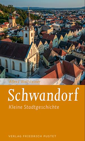 Schwandorf - Alfred Wolfsteiner - Books - Pustet, F - 9783791734392 - October 24, 2023