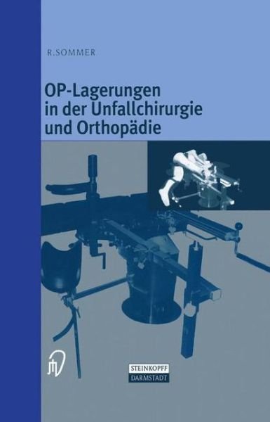 Op-Lagerungen in Der Unfallchirurgie Und Orthopadie - Rudolf Sommer - Bøger - Steinkopff Darmstadt - 9783798511392 - 1 oktober 1998