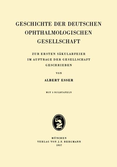 Cover for Albrecht Esser · Geschichte Der Deutschen Ophthalmologischen Gesellschaft: Zur Ersten Sakularfeier Im Auftrage Der Gesellschaft Geschrieben (Paperback Book) [German edition] (1957)