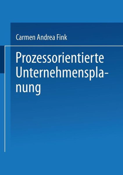 Cover for Carmen Andrea Fink · Prozessorientierte Unternehmensplanung: Analyse, Konzeption Und Praxisbeispiele - Gabler Edition Wissenschaft (Paperback Book) [2003 edition] (2003)