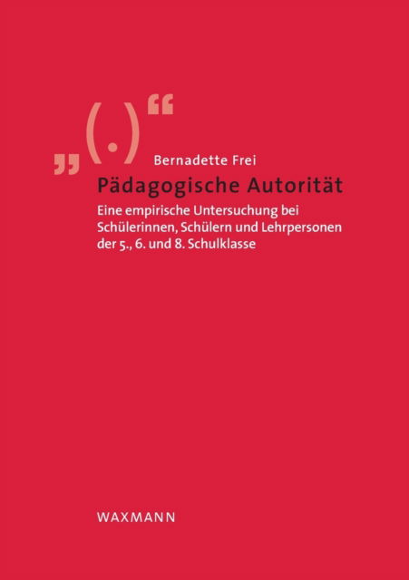 Cover for Bernadette Frei · Padagogische Autoritat: Eine empirische Untersuchung bei Schulerinnen, Schulern und Lehrpersonen der 5., 6. und 8. Schulklasse (Paperback Book) (2020)