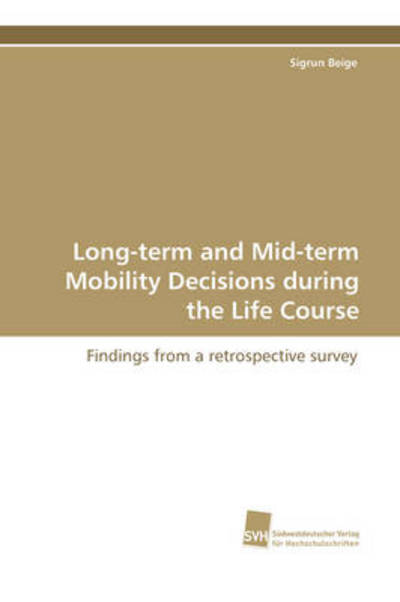 Cover for Sigrun Beige · Long-term and Mid-term Mobility Decisions During the Life Course: Findings from a Retrospective Survey (Paperback Book) (2008)