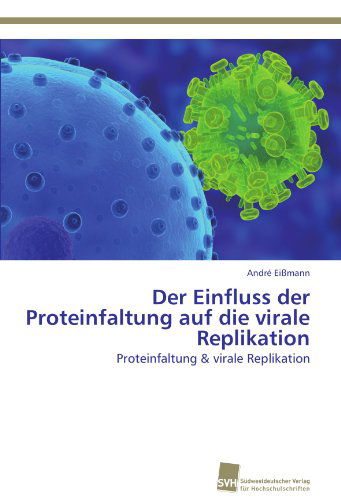 Cover for André Eißmann · Der Einfluss Der Proteinfaltung Auf Die Virale Replikation: Proteinfaltung &amp; Virale Replikation (Paperback Book) [German edition] (2011)