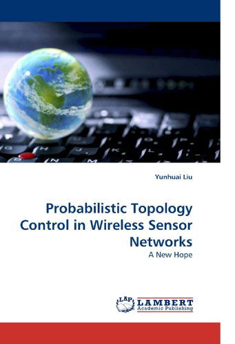 Cover for Yunhuai Liu · Probabilistic Topology Control in Wireless Sensor Networks: a New Hope (Paperback Book) (2010)