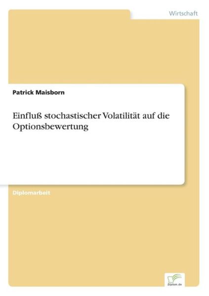 Einfluß Stochastischer Volatilität Auf Die Optionsbewertung - Patrick Maisborn - Books - Diplomarbeiten Agentur diplom.de - 9783838622392 - March 20, 2000