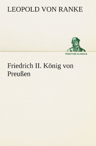 Cover for Leopold Von Ranke · Friedrich Ii. König Von Preußen (Tredition Classics) (German Edition) (Paperback Book) [German edition] (2012)