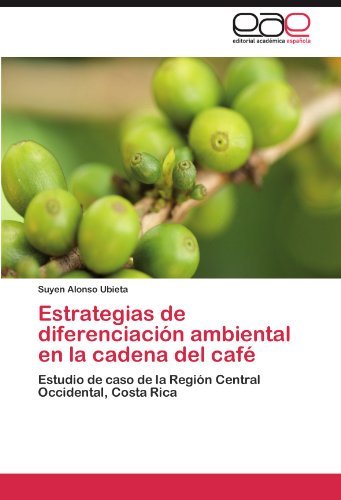 Cover for Suyen Alonso Ubieta · Estrategias De Diferenciación Ambiental en La Cadena Del Café: Estudio De Caso De La Región Central Occidental, Costa Rica (Taschenbuch) [Spanish edition] (2011)