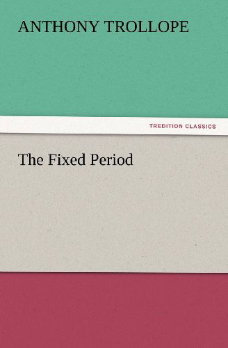 Cover for Anthony Trollope · The Fixed Period (Tredition Classics) (Taschenbuch) (2012)