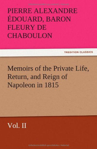 Cover for Pierre Alexandre Fleury De Chaboulon · Memoirs of the Private Life, Return, and Reign of Napoleon in 1815, Vol. II (Paperback Bog) (2012)