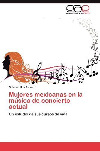 Cover for Citlalin Ulloa Pizarro · Mujeres Mexicanas en La Música De Concierto Actual: Un Estudio De Sus Cursos De Vida (Paperback Book) [Spanish edition] (2012)