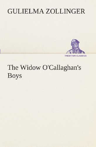 The Widow O'callaghan's Boys (Tredition Classics) - Gulielma Zollinger - Książki - tredition - 9783849509392 - 18 lutego 2013