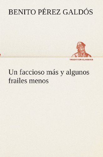 Cover for Benito Pérez Galdós · Un Faccioso Más Y Algunos Frailes Menos (Tredition Classics) (Spanish Edition) (Taschenbuch) [Spanish edition] (2013)
