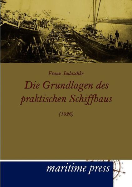 Cover for Franz Judaschke · Die Grundlagen Des Praktischen Schiffbaus (1926) (German Edition) (Taschenbuch) [German edition] (2012)