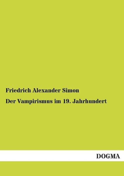 Der Vampirismus Im 19. Jahrhundert - Friedrich Alexander Simon - Bücher - DOGMA - 9783955075392 - 2. Dezember 2012