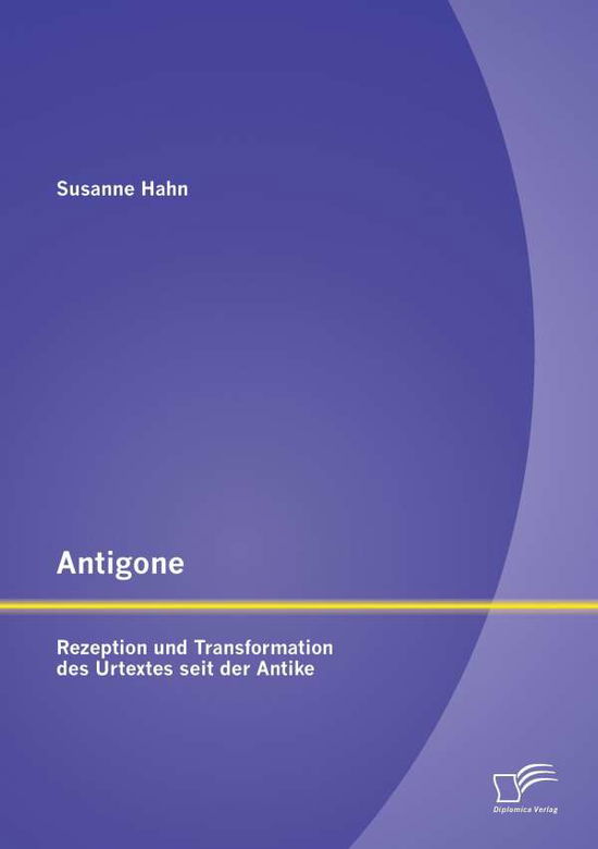 Cover for Susanne Hahn · Antigone: Rezeption Und Transformation Des Urtextes Seit Der Antike (Pocketbok) [German edition] (2015)