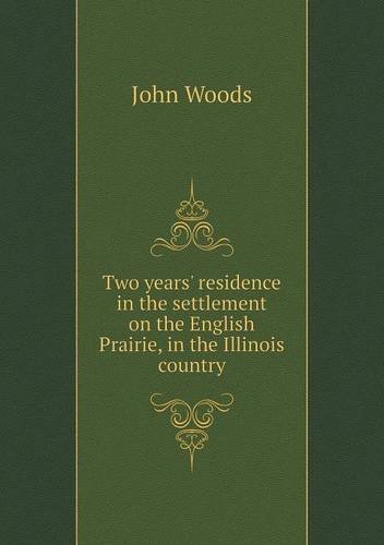 Cover for John Woods · Two Years' Residence in the Settlement on the English Prairie, in the Illinois Country (Paperback Bog) (2013)