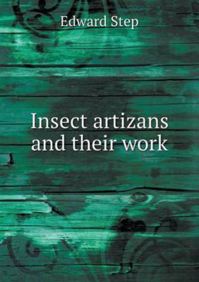 Cover for Edward Step · Insect Artizans and Their Work (Paperback Book) (2015)