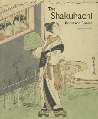 Cover for Henry Johnson · The Shakuhachi: Roots and Routes (Inbunden Bok) [Lam edition] (2014)