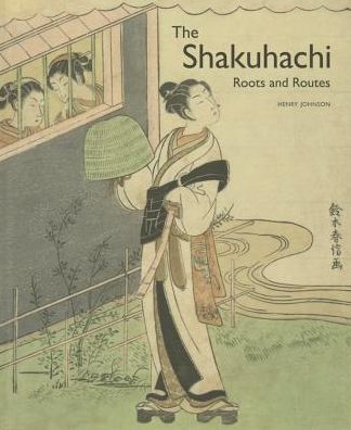 The Shakuhachi: Roots and Routes - Henry Johnson - Książki - Brill Academic Pub - 9789004243392 - 1 października 2014