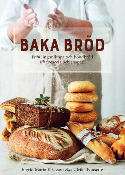 Cover for Ingrid Maria Ericsson · Baka bröd : Från lingonlimpa och bondbröd till focaccia och chapati (Bound Book) (2024)