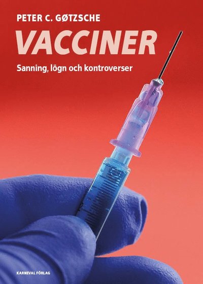 Vacciner : sanning, lögner och kontroverser - Peter C. Gøtzsche - Kirjat - Karneval förlag - 9789188729392 - keskiviikko 25. maaliskuuta 2020