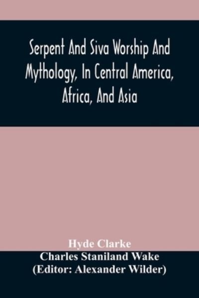 Cover for Hyde Clarke · Serpent And Siva Worship And Mythology, In Central America, Africa, And Asia. And The Origin Of Serpent Worship. Two Treatises (Paperback Bog) (2021)